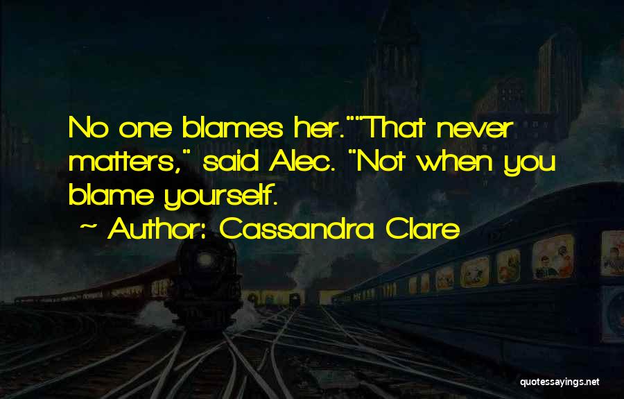 Blames On Me Quotes By Cassandra Clare