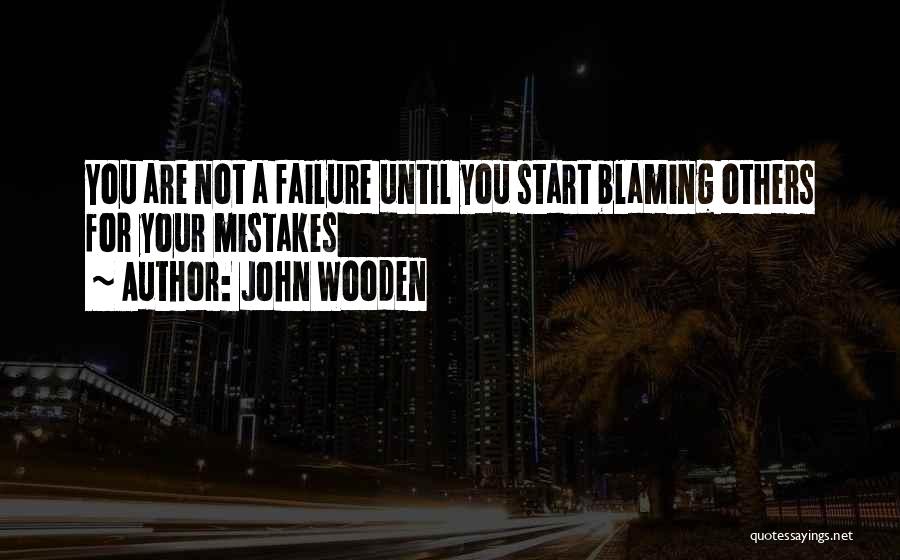 Blaming Other For Your Mistakes Quotes By John Wooden