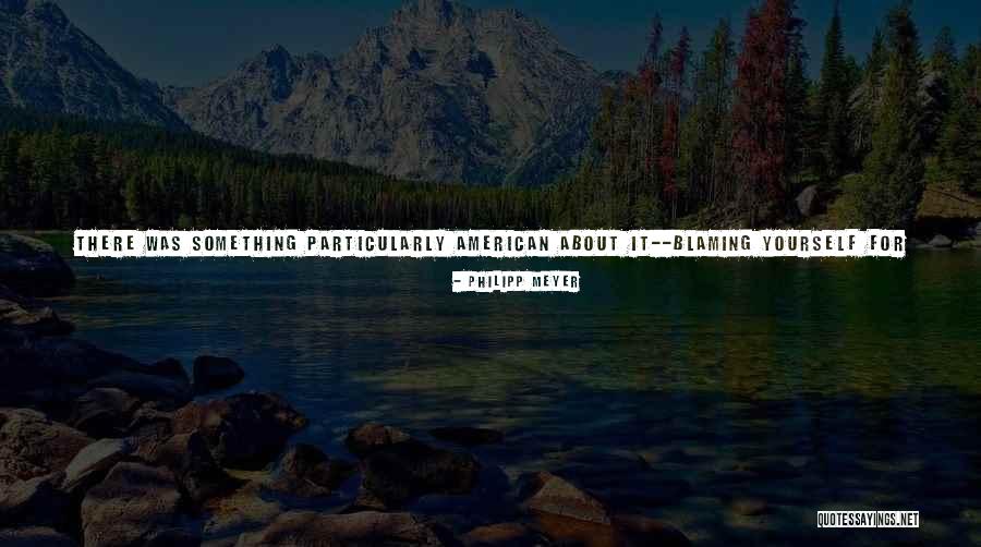 Blaming Others For Your Life Quotes By Philipp Meyer Blaming Others For Your Life Quotes By Philipp Meyer