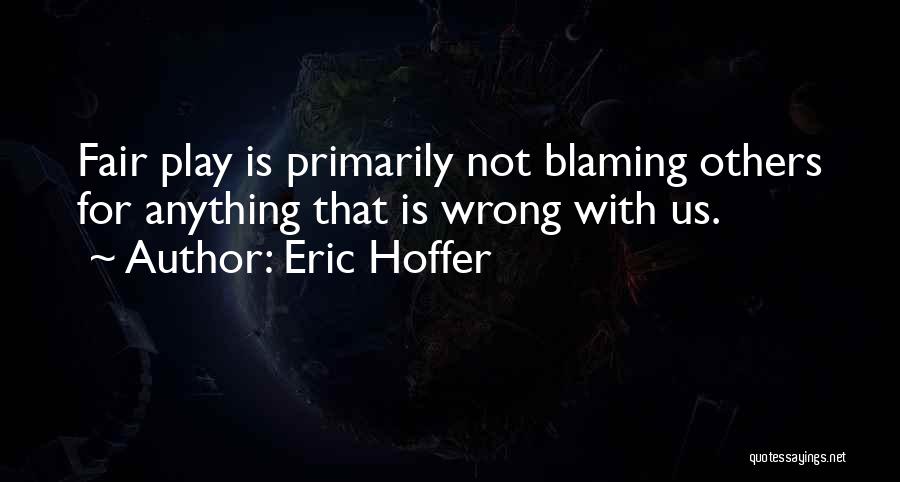 Blaming Others Quotes By Eric Hoffer
