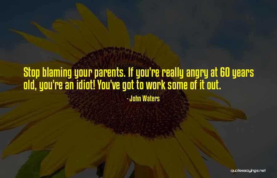 Blaming Parents Quotes By John Waters Blaming Parents Quotes By John Waters