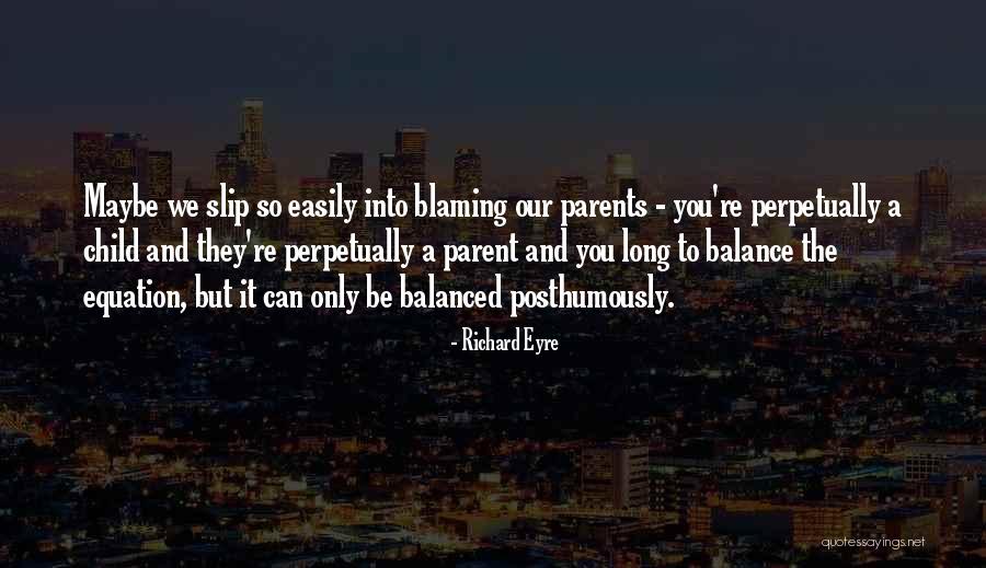Blaming Parents Quotes By Richard Eyre Blaming Parents Quotes By Richard Eyre