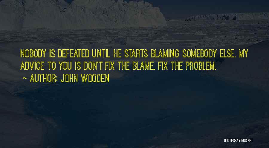 Blaming Someone Else Quotes By John Wooden