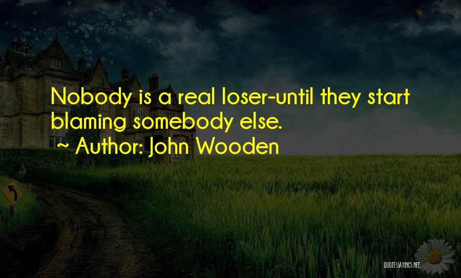 Blaming Someone Else Quotes By John Wooden