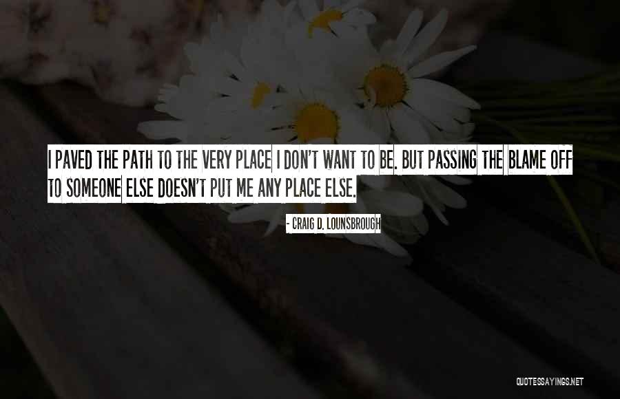Blaming Your Own Path Quotes By Craig D. Lounsbrough Blaming Your Own Path Quotes By Craig D. Lounsbrough