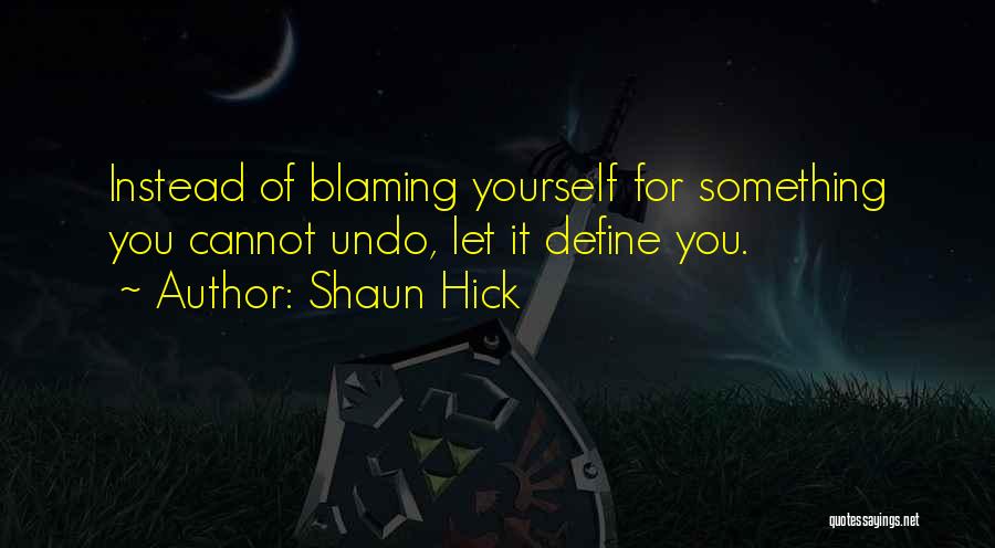 Blaming Yourself Quotes By Shaun Hick