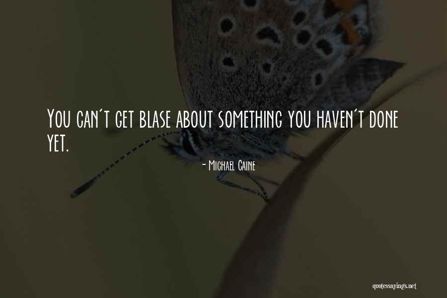 Blase Quotes By Michael Caine