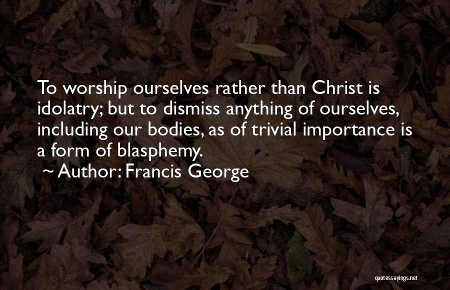 Blasphemy Quotes By Francis George