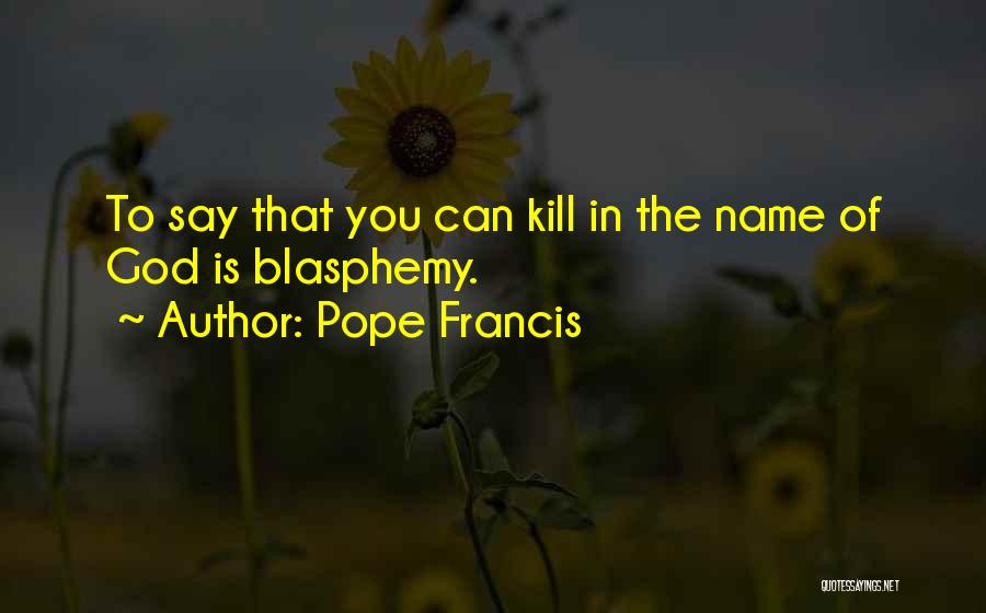 Blasphemy Quotes By Pope Francis