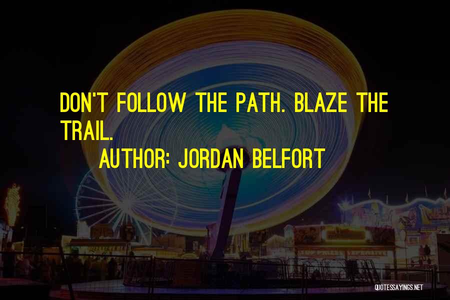 Blaze A Trail Quotes By Jordan Belfort