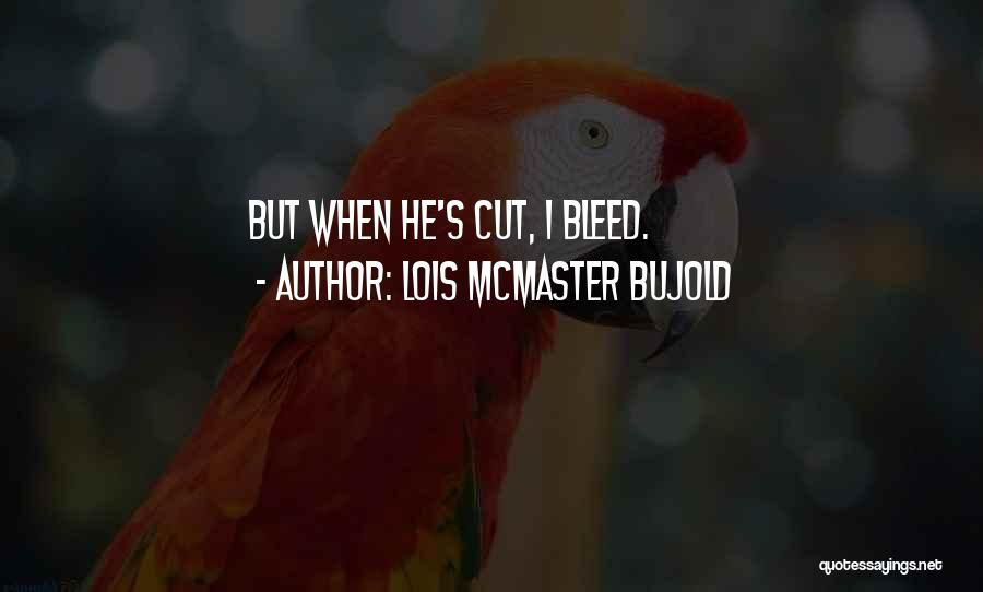 Bleed Love Quotes By Lois McMaster Bujold