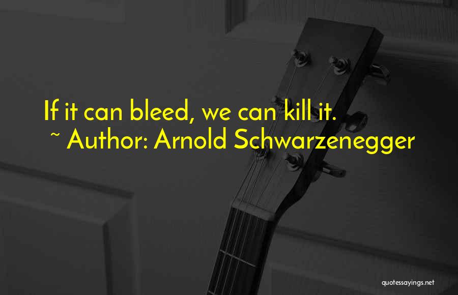 Bleed Quotes By Arnold Schwarzenegger