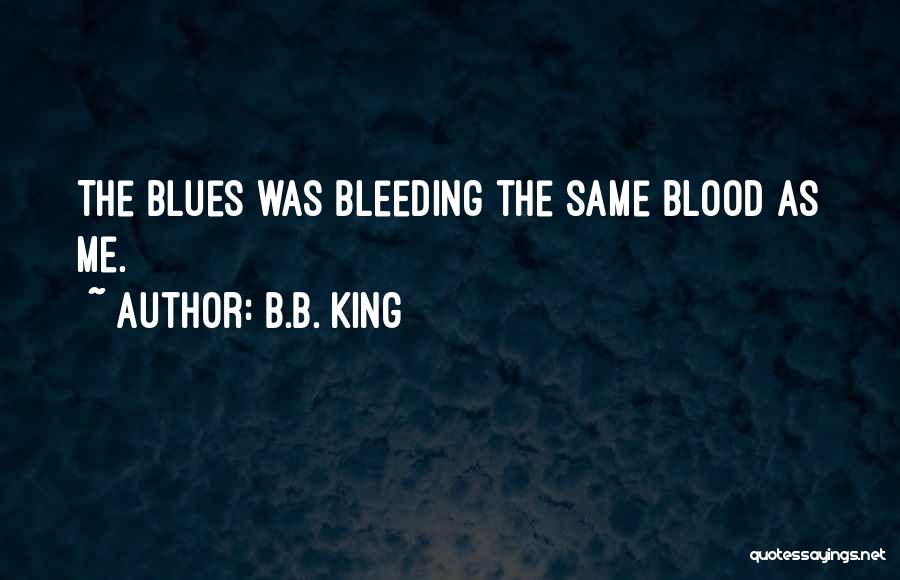 Bleeding Blood Quotes By B.B. King