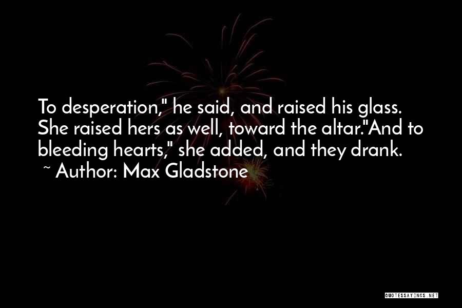 Bleeding Hearts Quotes By Max Gladstone