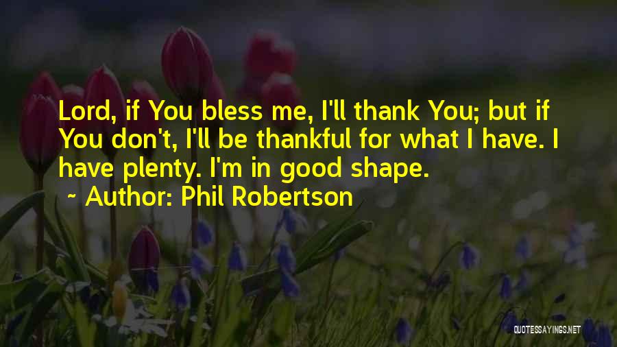 Bless Me Lord Quotes By Phil Robertson