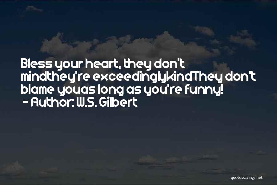 Bless Your Heart Quotes By W.S. Gilbert