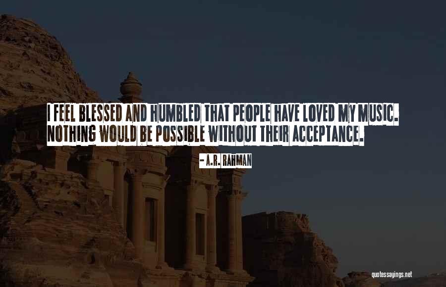 Blessed And Humbled Quotes By A.R. Rahman Blessed And Humbled Quotes By A.R. Rahman