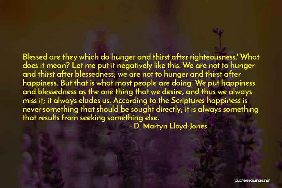 Blessed Are Those Who Hunger And Thirst For Righteousness Quotes By D. Martyn Lloyd-Jones Blessed Are Those Who Hunger And Thirst For Righteousness Quotes By D. Martyn Lloyd-Jones