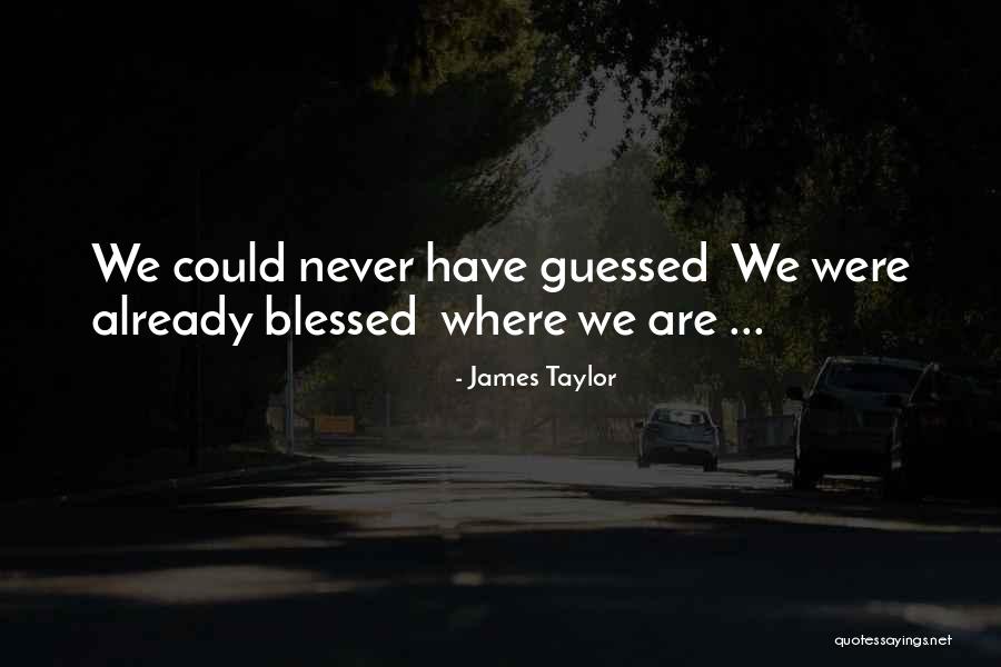 Blessed Are We Quotes By James Taylor Blessed Are We Quotes By James Taylor
