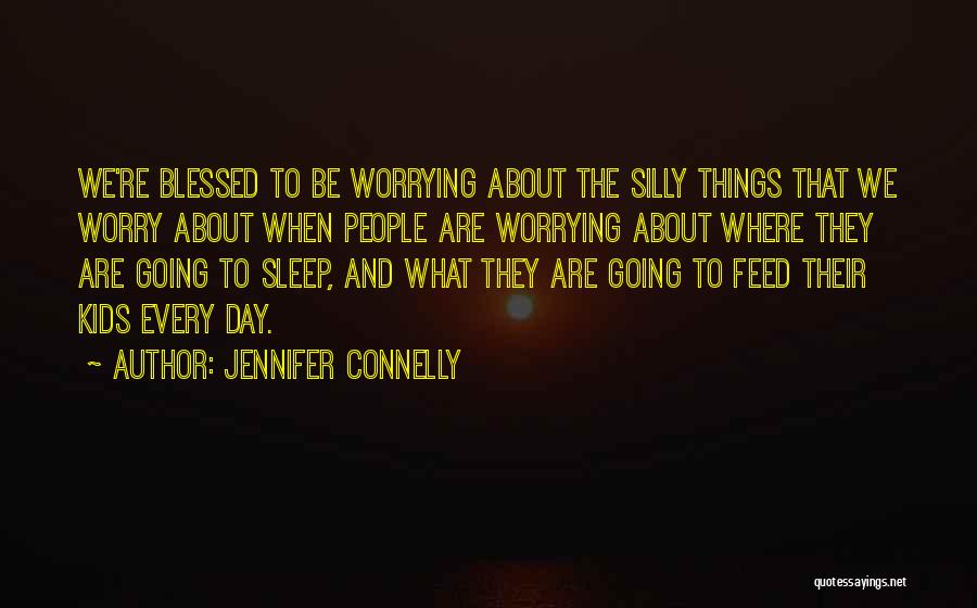 Blessed Day Quotes By Jennifer Connelly