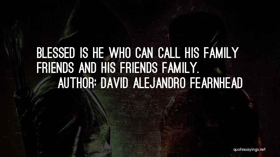 Blessed For Family And Friends Quotes By David Alejandro Fearnhead