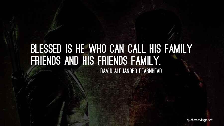 Blessed For Family And Friends Quotes By David Alejandro Fearnhead