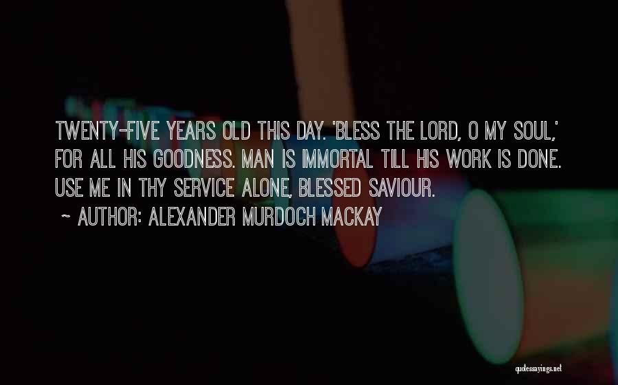 Blessed For This Day Quotes By Alexander Murdoch Mackay