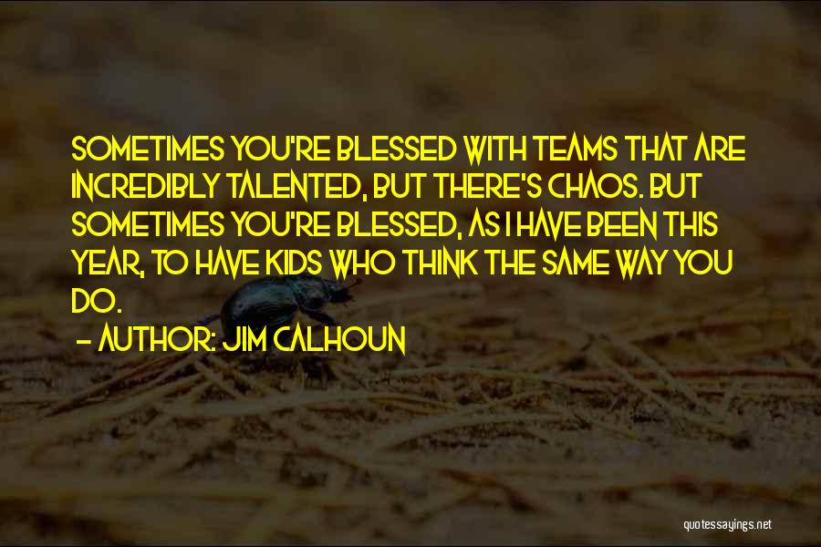 Blessed Have You Quotes By Jim Calhoun