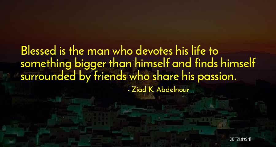 Blessed Is Man Quotes By Ziad K. Abdelnour Blessed Is Man Quotes By Ziad K. Abdelnour