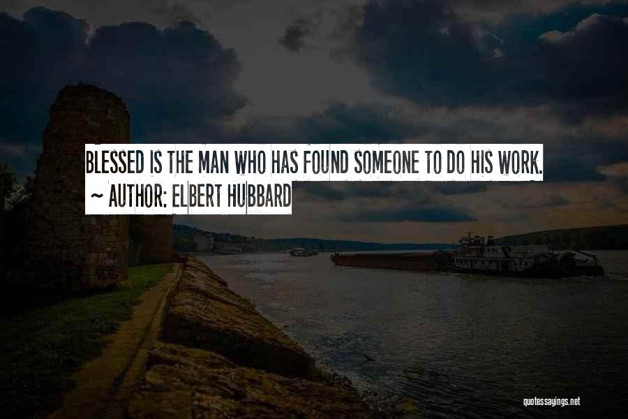 Blessed Is The Man Quotes By Elbert Hubbard