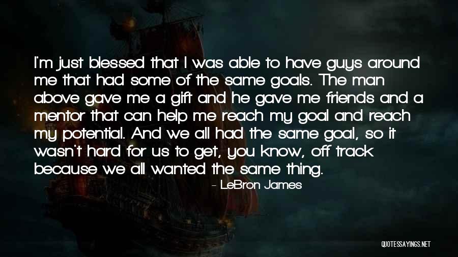 Blessed To Know You Quotes By LeBron James Blessed To Know You Quotes By LeBron James