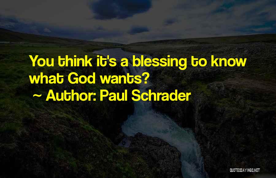 Blessing To Know You Quotes By Paul Schrader