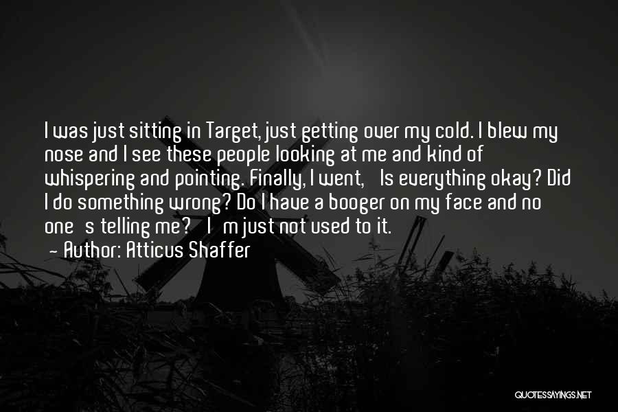 Blew Me Off Quotes By Atticus Shaffer