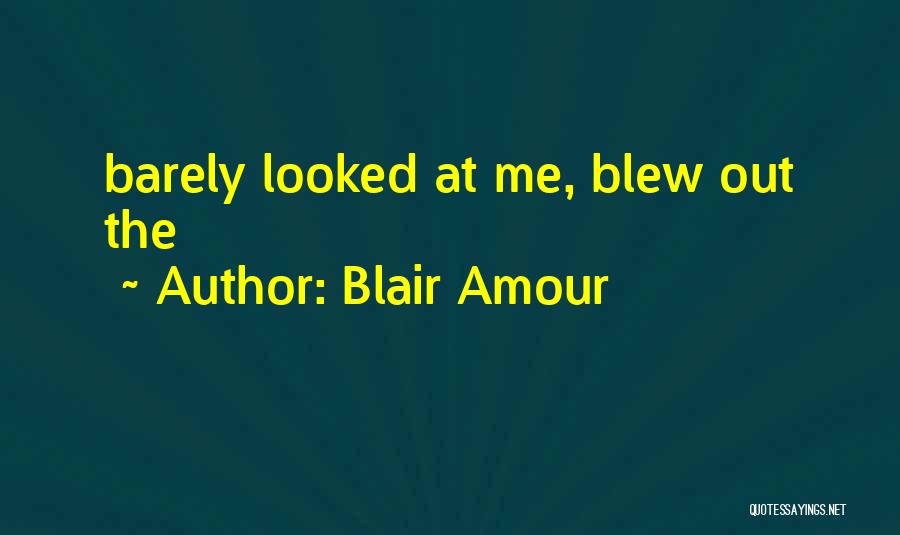 Blew Me Off Quotes By Blair Amour