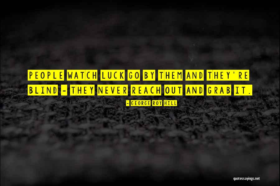 Blind Luck Quotes By George Roy Hill Blind Luck Quotes By George Roy Hill