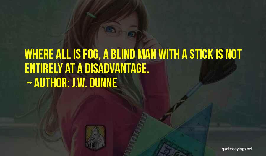 Blind Man Quotes By J.W. Dunne