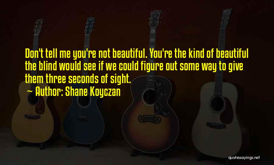 Blind To See Quotes By Shane Koyczan
