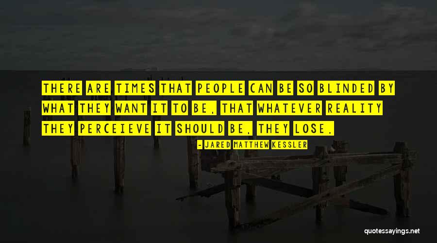 Blinded By Reality Quotes By Jared Matthew Kessler Blinded By Reality Quotes By Jared Matthew Kessler