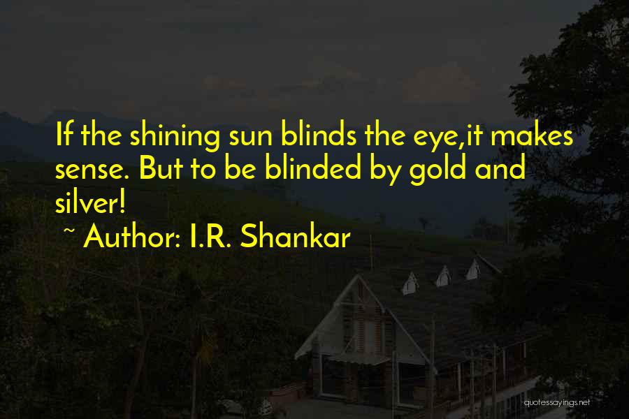 Blinded By The Sun Quotes By I.R. Shankar