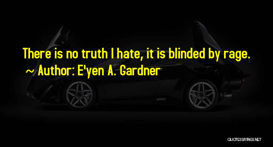 Blinded By The Truth Quotes By E'yen A. Gardner
