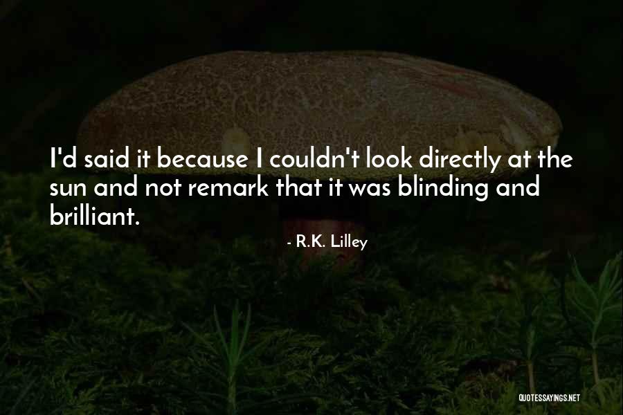 Blinding Sun Quotes By R.K. Lilley Blinding Sun Quotes By R.K. Lilley