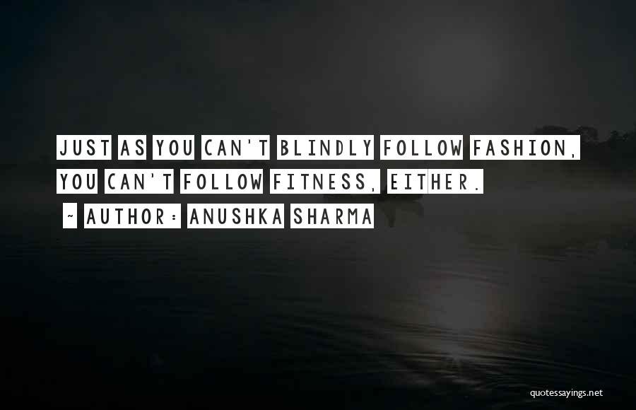 Blindly Follow Quotes By Anushka Sharma