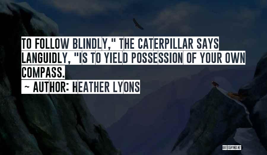 Blindly Follow Quotes By Heather Lyons