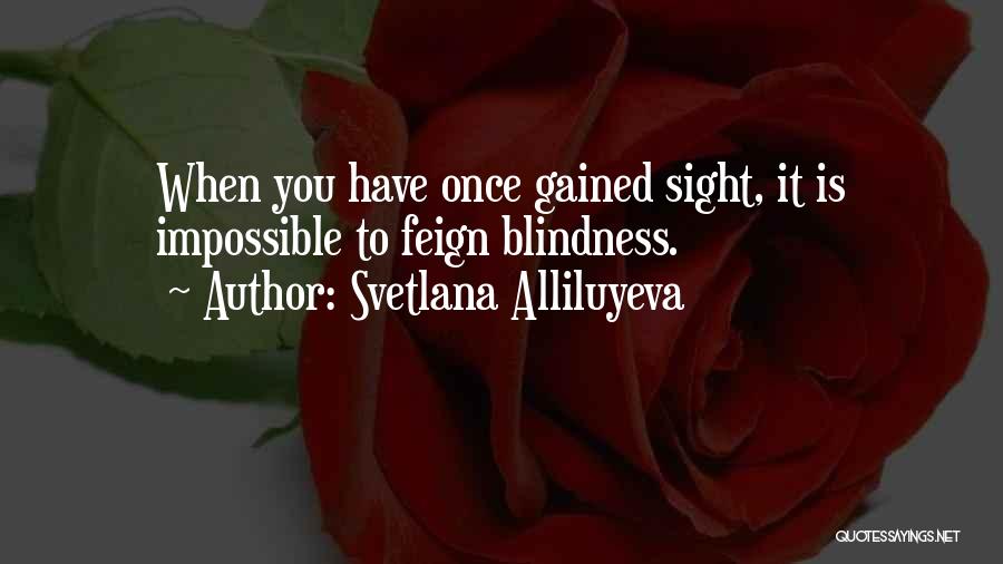 Blindness Vs Sight Quotes By Svetlana Alliluyeva