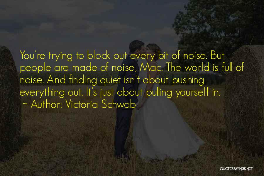 Block Out The Noise Quotes By Victoria Schwab