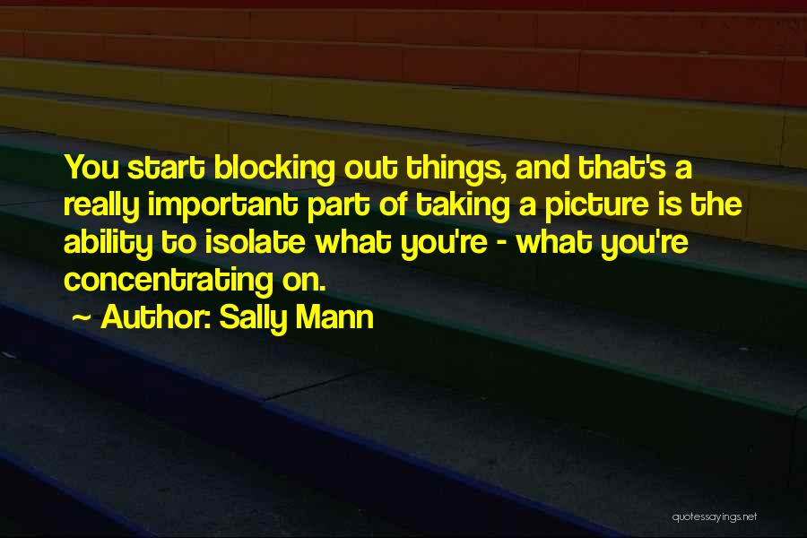 Blocking Things Out Quotes By Sally Mann