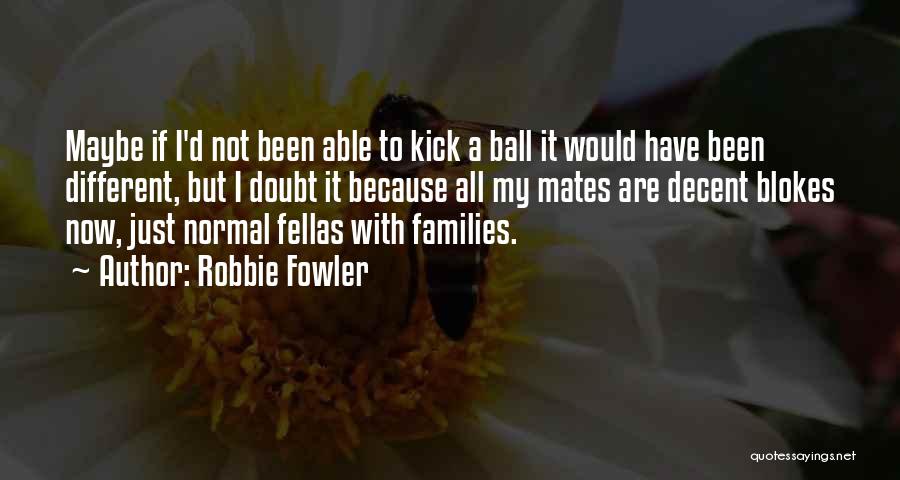 Blokes Quotes By Robbie Fowler