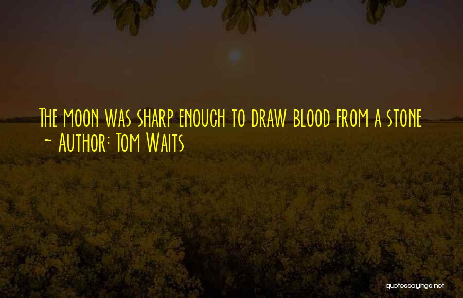 Blood Draw Quotes By Tom Waits