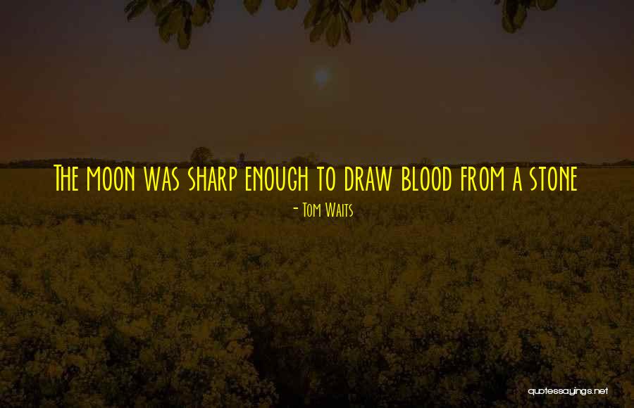 Blood Draw Quotes By Tom Waits