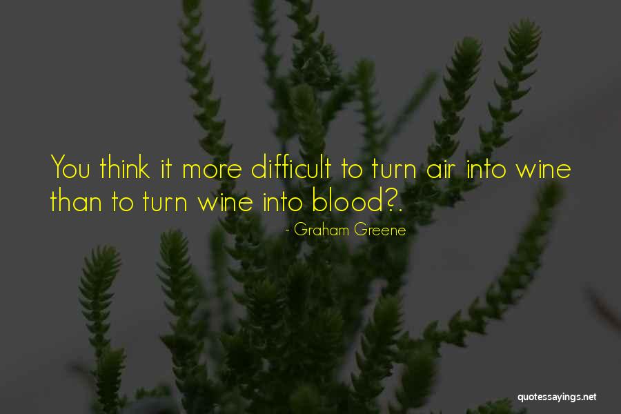 Blood Into Wine Quotes By Graham Greene